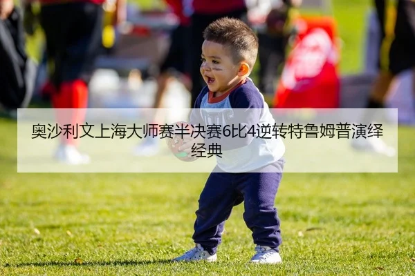 奥沙利文上海大师赛半决赛6比4逆转特鲁姆普演绎经典